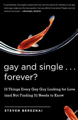 Gay and Single... Forever? : 10 Things Every Gay Guy Looking for Love (and Not Finding It) Needs to Know