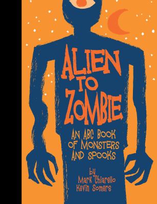 Alien to Zombie : An ABC Book of Monsters and Spooks