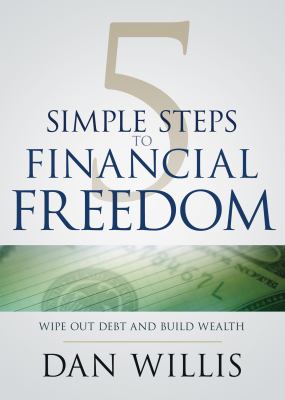 5 Simple Steps to Financial Freedom : Wipe Out Debt and Build Wealth