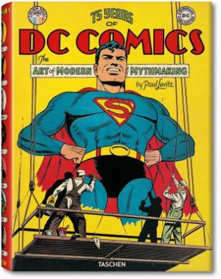 75 Years of DC Comics. the Art of Modern Mythmaking