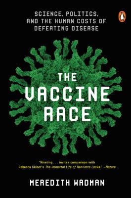 The Vaccine Race : Science, Politics, and the Human Costs of Defeating Disease