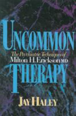 Uncommon Therapy : The Psychiatric Techniques of Milton H Erickson Md