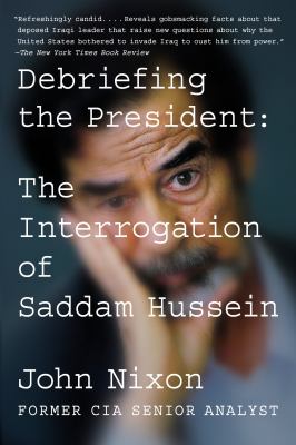 Debriefing the President : The Interrogation of Saddam Hussein