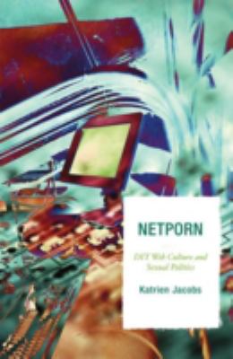 Netporn : DIY Web Culture and Sexual Politics