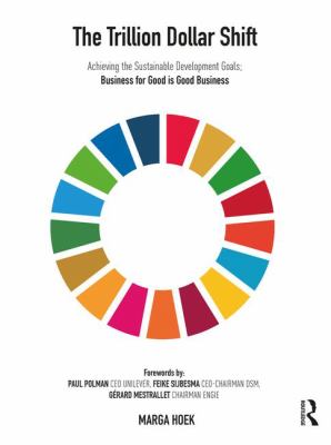 The Trillion Dollar Shift : Achieving the Sustainable Development Goals, Business for Good is Good Business