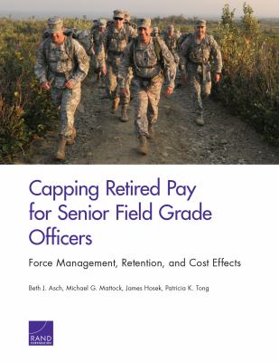 Capping Retired Pay for Senior Field Grade Officers : Force Management, Retention, and Cost Effects