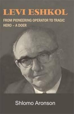Levi Eshkol : From Pioneering Operator to Tragic Hero - a Doer