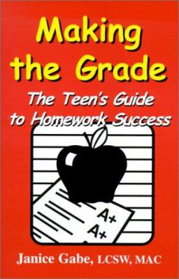 Making the Grade : The Teen's Guide to Homework Success