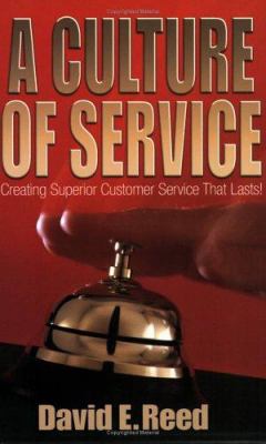 A Culture of Service : Creating Superior Customer Service that Lasts!