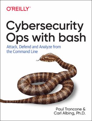 Cybersecurity Ops with Bash : Attack, Defend, and Analyze from the Command Line