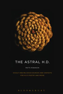The Astral H. D. : Occult and Religious Sources and Contexts for H. D. 's Poetry and Prose