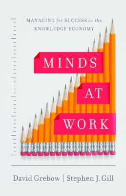 Minds at Work : Managing for Success in the Knowledge Economy