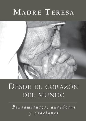 Desde el Corazon del Mundo : Pensamientos, Anecdotas y Oraciones