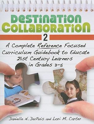 Destination Collaboration 2 : A Complete Reference Focused Curriculum Guidebook to Educate 21st Century Learners in Grades 3-5