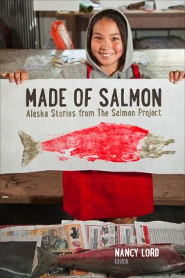 Made of Salmon : Stories from the Alaska Salmon Project