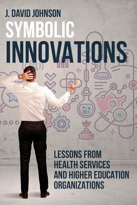 Symbolic Innovations : Lessons from Health Services and Higher Education Organizations