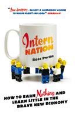 Intern Nation : How to Earn Nothing and Learn Little in the Brave New Economy