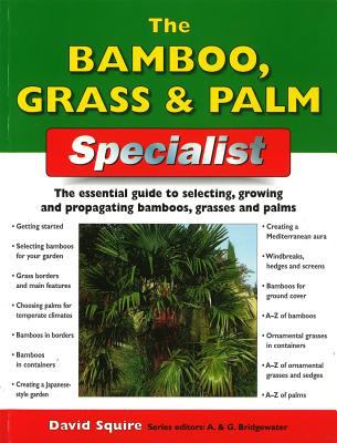 The Bamboo, Grass and Palm Specialist : The Essential Guide to Selecting, Growing and Propagating Bamboos, Grasses and Palms