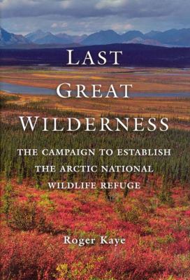 Last Great Wilderness : The Campaign to Establish the Arctic National Wildlife Refuge