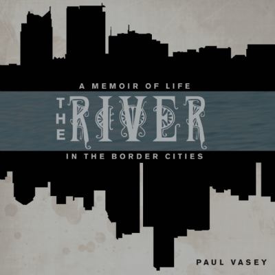 The River : A Memoir of a Life in the Border Cities