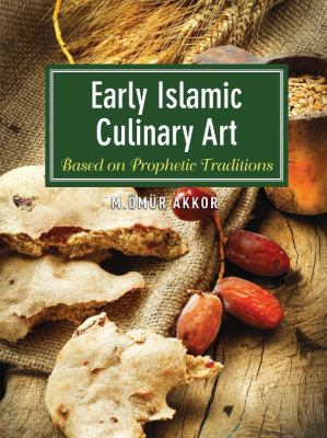 Early Islamic Culinary Art : Based on Prophetic Traditions