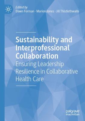 Sustainability and Interprofessional Collaboration : Ensuring Leadership Resilience in Collaborative Health Care
