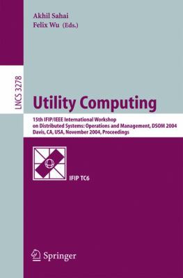 Utility Computing : 15th Ifip/Ieee International Workshop on Distributed Systems - Operations and Management, Dsom 2004, Davis, CA, USA, November 2004 - Proceedings