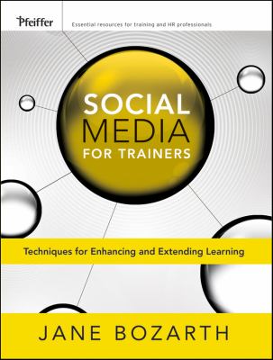 Social Media for Trainers : Techniques for Enhancing and Extending Learning