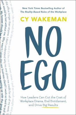 No Ego : How Leaders Can Cut the Cost of Workplace Drama, End Entitlement, and Drive Big Results