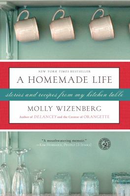 A Homemade Life : Stories and Recipes from My Kitchen Table