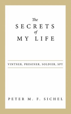 The Secrets of My Life : Vintner, Prisoner, Soldier, Spy