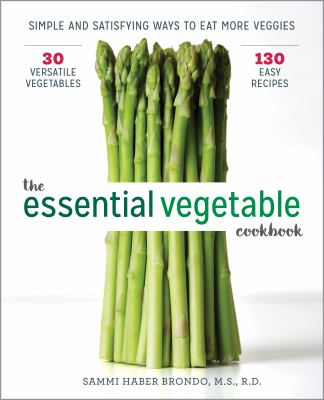The Essential Vegetable Cookbook : Simple and Satisfying Ways to Eat More Veggies