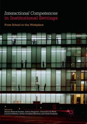 Interactional Competences in Institutional Settings : From School to the Workplace