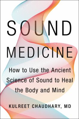 Sound Medicine : How to Use the Ancient Science of Sound to Heal the Body and Mind