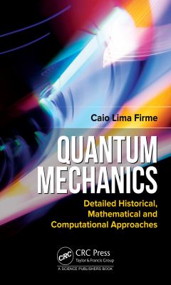 Quantum Mechanics : Detailed Historical, Mathematical and Computational Approaches