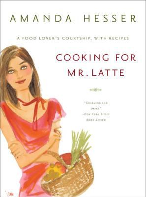 Cooking for Mr. Latte : A Food Lover's Courtship, with Recipes