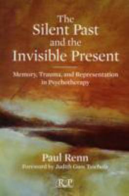 The Silent Past and the Invisible Present : Memory, Trauma, and Representation in Psychotherapy