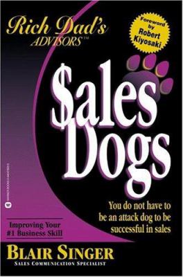 Sales Dogs : You Do Not Have to Be an Attack Dog to Be Successful in Sales