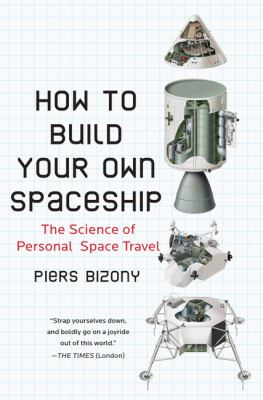 How to Build Your Own Spaceship : The Science of Personal Space Travel