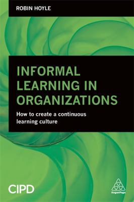 Informal Learning in Organizations : How to Create a Continuous Learning Culture