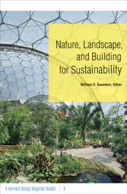Nature, Landscape, and Building for Sustainability : A Harvard Design Magazine Reader