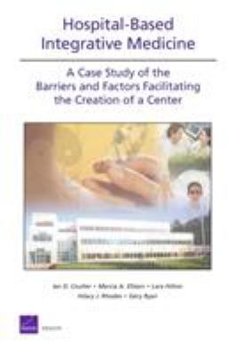 Hospital-Based Integrative Medicine : A Case Study of the Barriers and Factors Facilitating the Creation of a Center