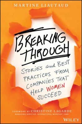 Breaking Through : Stories and Best Practices from Companies That Help Women Succeed