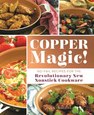 Copper Magic! : The Best Recipes for the Revolutionary New Nonstick Cookware