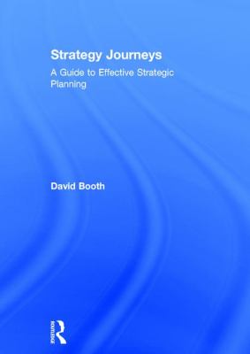 Strategy Journeys : A Guide to Effective Strategic Planning