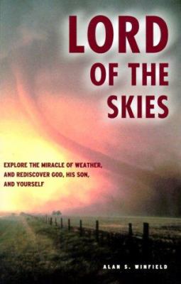 Lord of the Skies : Explore the Miracle of Weather and Rediscover God, His Son