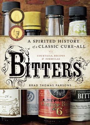 Bitters : A Spirited History of a Classic Cure-All, with Cocktails, Recipes, and Formulas