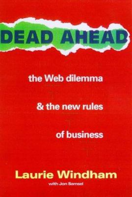 Dead Ahead : The Web Dilemma and the New Rules of Business