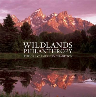Wildlands Philanthropy : The Great American Tradition