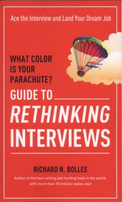 What Color Is Your Parachute? Guide to Rethinking Interviews : Ace the Interview and Land Your Dream Job